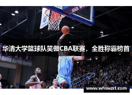 华清大学篮球队笑傲CBA联赛，全胜称霸榜首