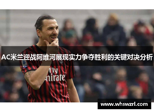 AC米兰迎战阿维河展现实力争夺胜利的关键对决分析