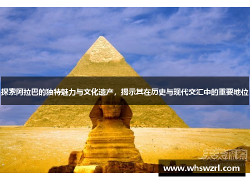 探索阿拉巴的独特魅力与文化遗产，揭示其在历史与现代交汇中的重要地位