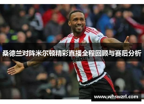 桑德兰对阵米尔顿精彩直播全程回顾与赛后分析