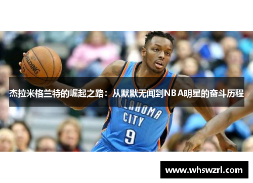 杰拉米格兰特的崛起之路：从默默无闻到NBA明星的奋斗历程