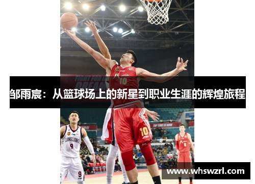 邹雨宸：从篮球场上的新星到职业生涯的辉煌旅程