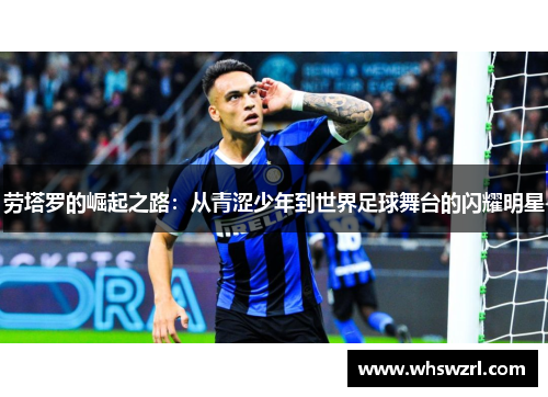 劳塔罗的崛起之路：从青涩少年到世界足球舞台的闪耀明星